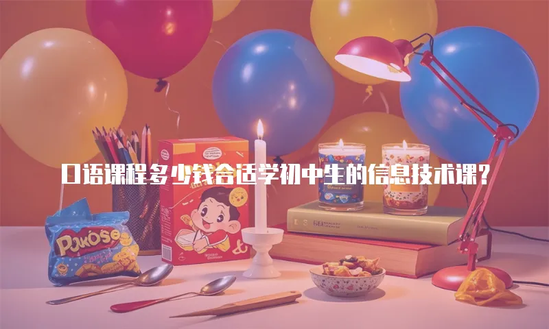 口语课程多少钱合适学初中生的信息技术课？
