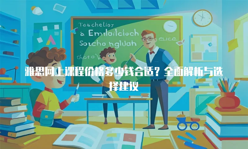 雅思网上课程价格多少钱合适？全面解析与选择建议