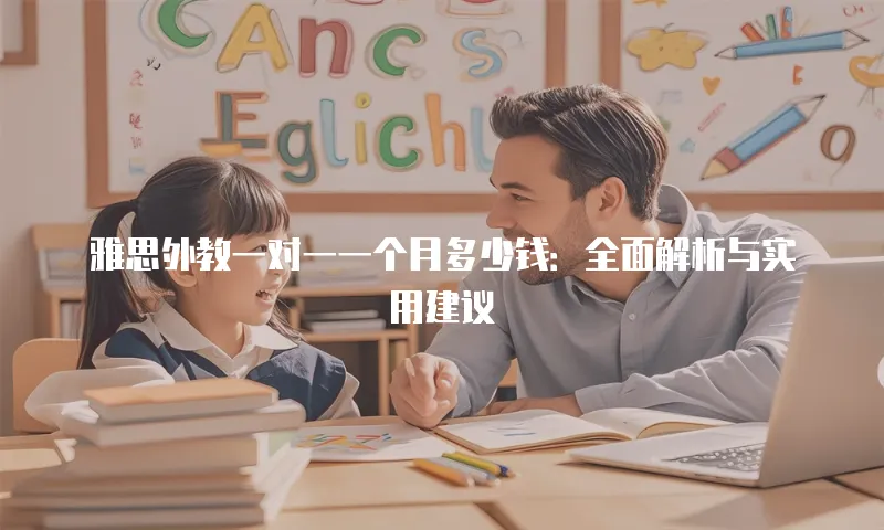雅思外教一对一一个月多少钱：全面解析与实用建议