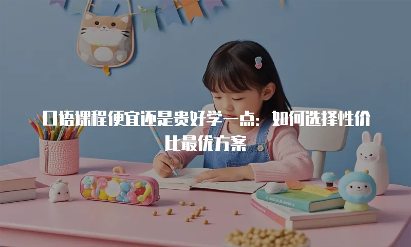 口语课程便宜还是贵好学一点：如何选择性价比最优方案