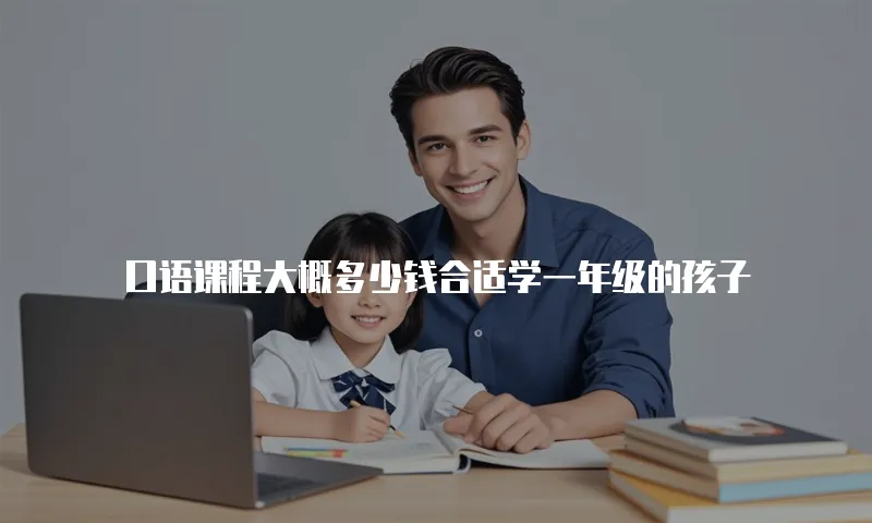 口语课程大概多少钱合适学一年级的孩子