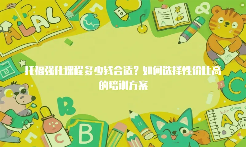 托福强化课程多少钱合适？如何选择性价比高的培训方案
