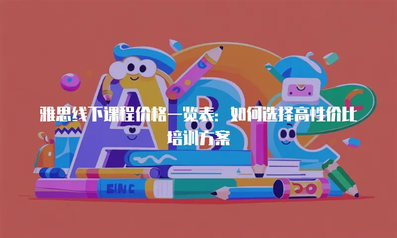 雅思线下课程价格一览表：如何选择高性价比培训方案