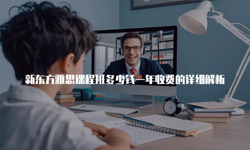 新东方雅思课程班多少钱一年收费的详细解析