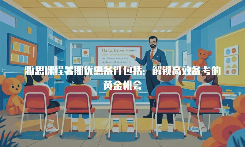 雅思课程暑期优惠条件包括：解锁高效备考的黄金机会