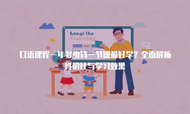 口语课程一年多少钱一节课最好学？全面解析性价比与学习效果