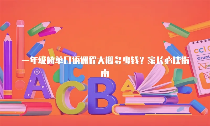 一年级简单口语课程大概多少钱？家长必读指南