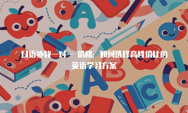 口语外教一对一 价格：如何选择高性价比的英语学习方案