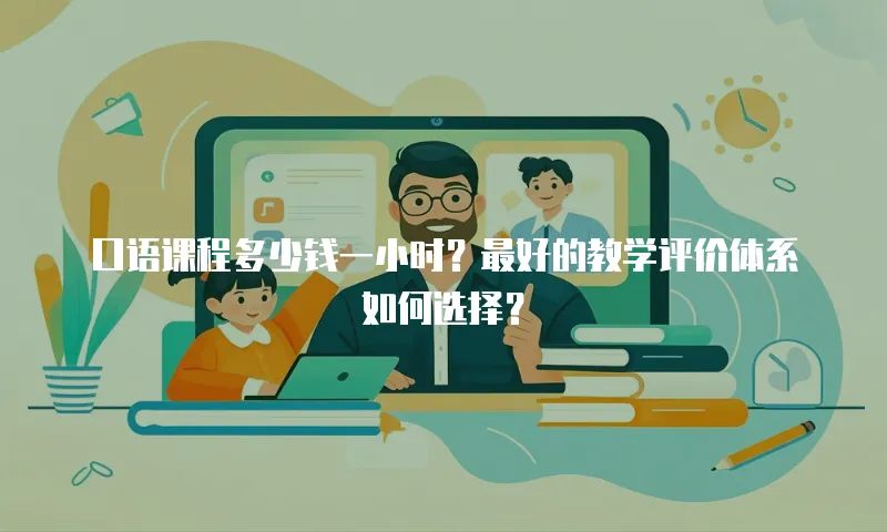 口语课程多少钱一小时？最好的教学评价体系如何选择？