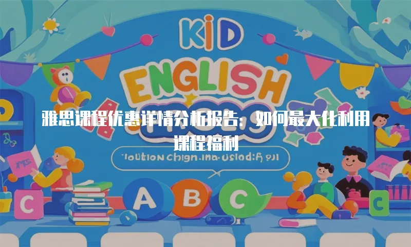 雅思课程优惠详情分析报告：如何最大化利用课程福利