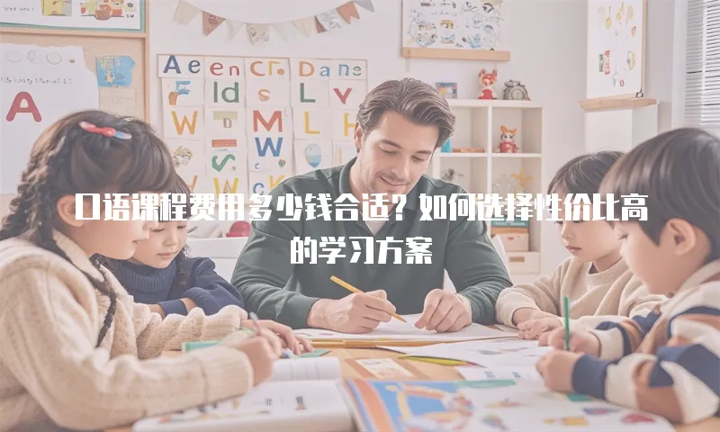 口语课程费用多少钱合适？如何选择性价比高的学习方案