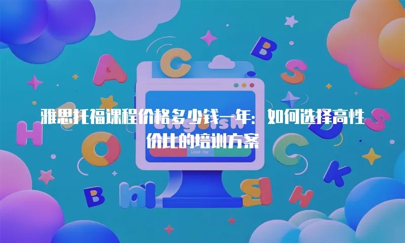 雅思托福课程价格多少钱一年：如何选择高性价比的培训方案