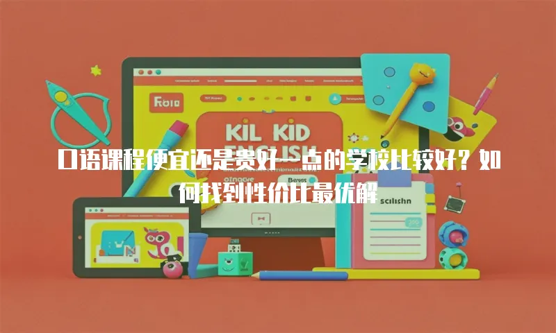 口语课程便宜还是贵好一点的学校比较好？如何找到性价比最优解