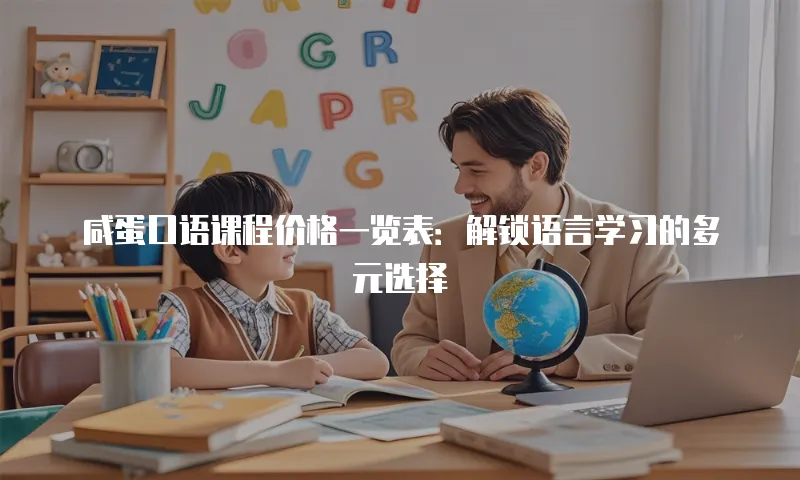 咸蛋口语课程价格一览表：解锁语言学习的多元选择