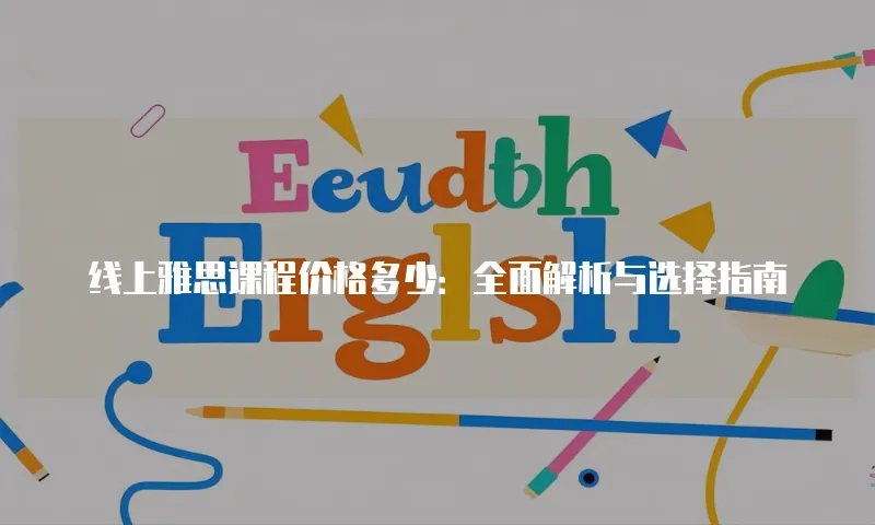 线上雅思课程价格多少：全面解析与选择指南