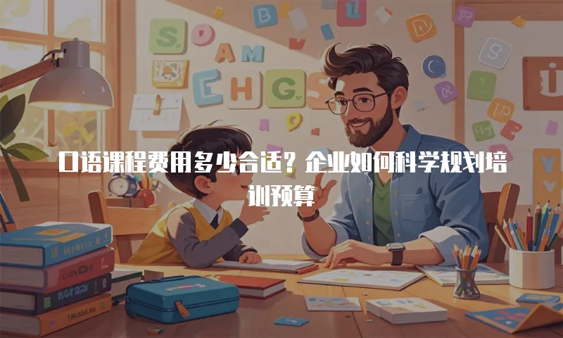 口语课程费用多少合适？企业如何科学规划培训预算