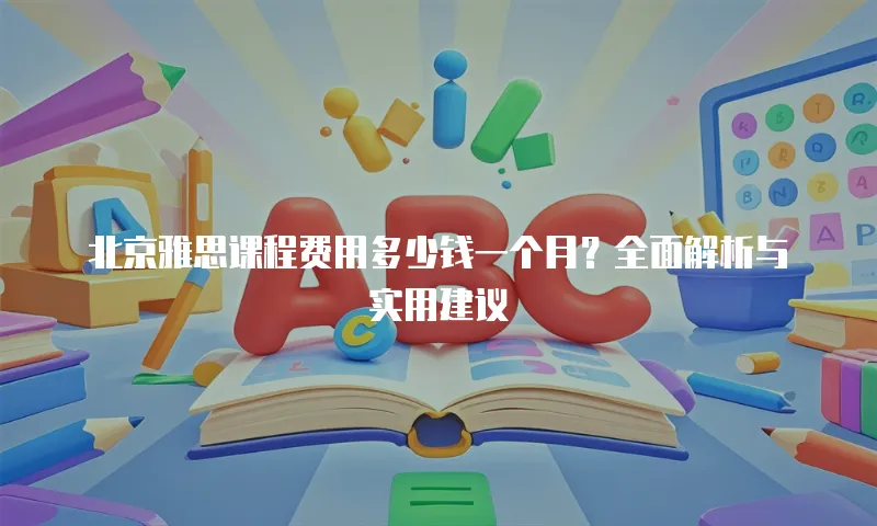 北京雅思课程费用多少钱一个月？全面解析与实用建议