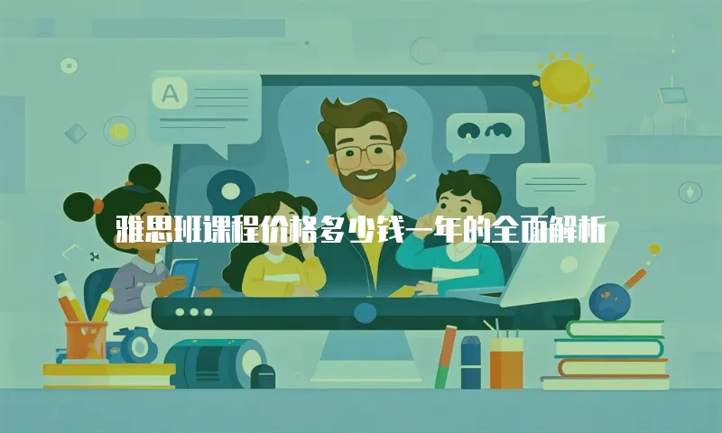雅思班课程价格多少钱一年的全面解析