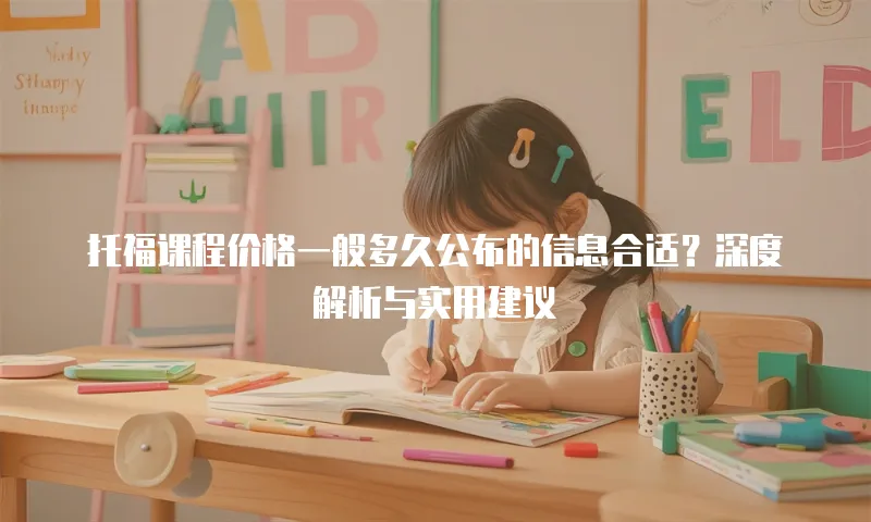 托福课程价格一般多久公布的信息合适？深度解析与实用建议