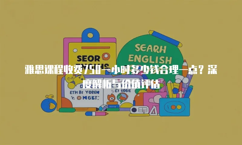 雅思课程收费750一小时多少钱合理一点？深度解析与价值评估