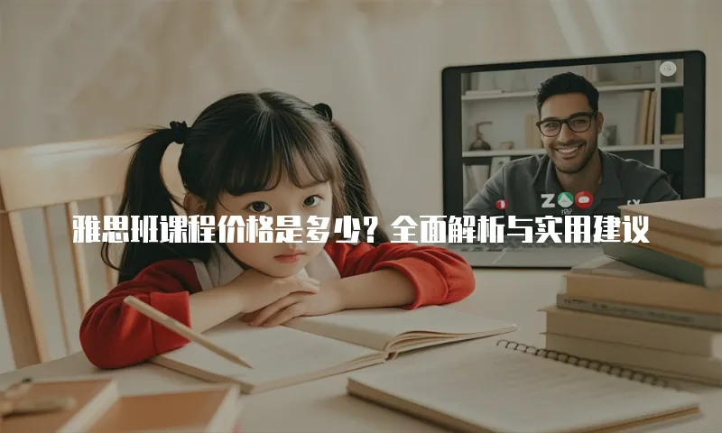 雅思班课程价格是多少？全面解析与实用建议
