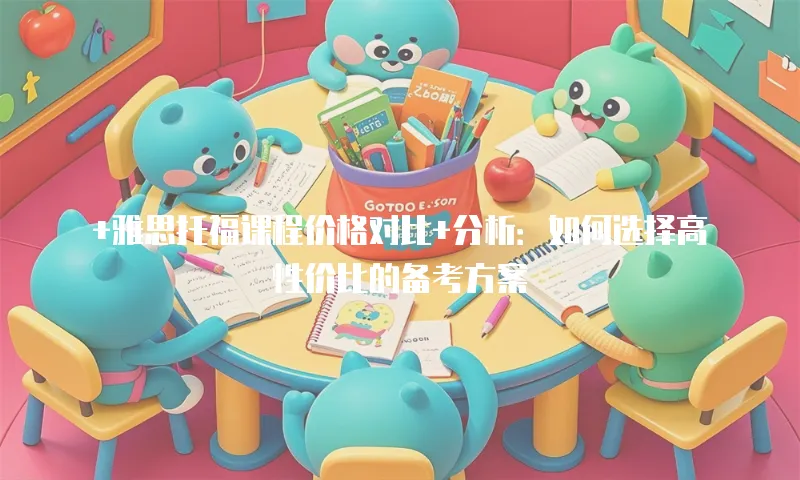 +雅思托福课程价格对比+分析：如何选择高性价比的备考方案