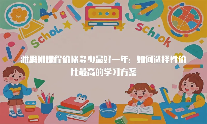 雅思班课程价格多少最好一年：如何选择性价比最高的学习方案