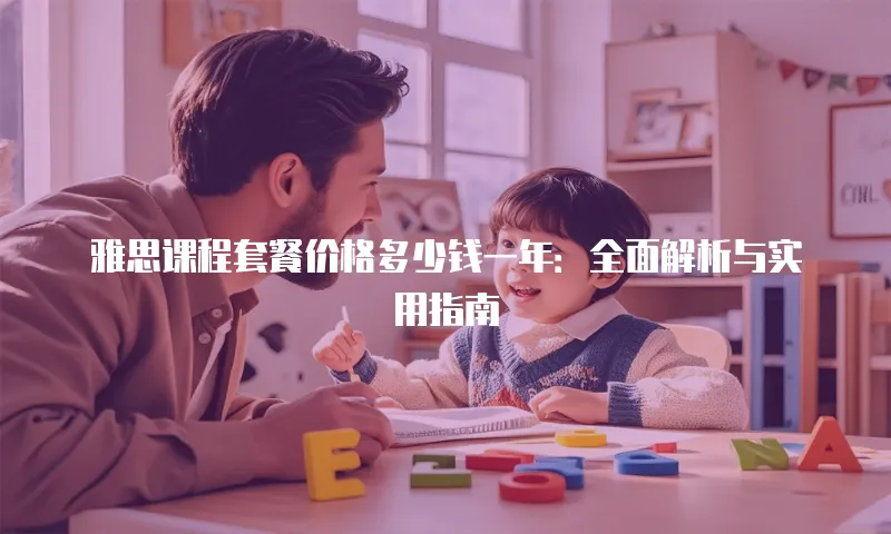 雅思课程套餐价格多少钱一年：全面解析与实用指南