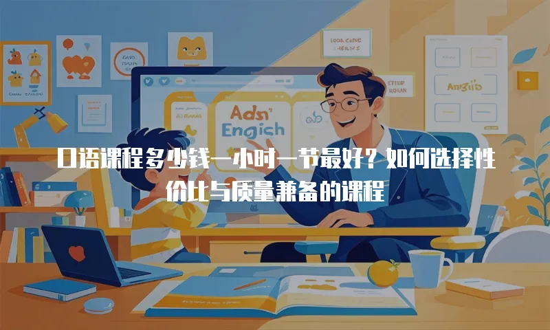 口语课程多少钱一小时一节最好？如何选择性价比与质量兼备的课程