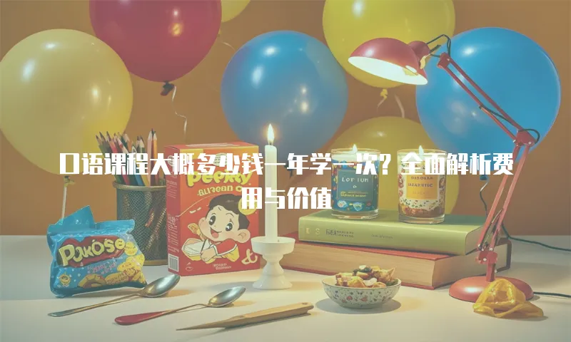 口语课程大概多少钱一年学一次？全面解析费用与价值