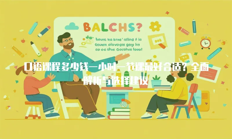 口语课程多少钱一小时一节课最好合适？全面解析与选择建议