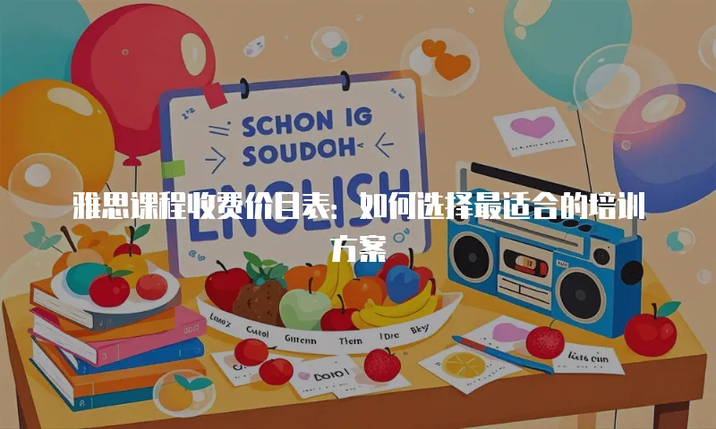 雅思课程收费价目表：如何选择最适合的培训方案
