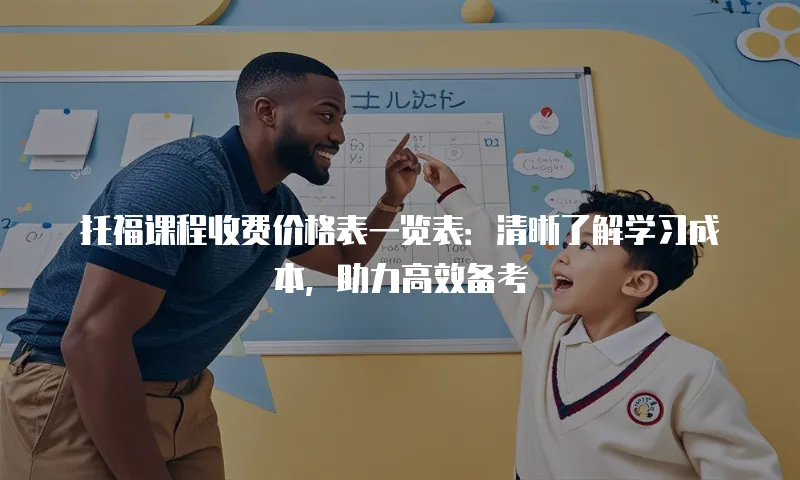 托福课程收费价格表一览表：清晰了解学习成本，助力高效备考