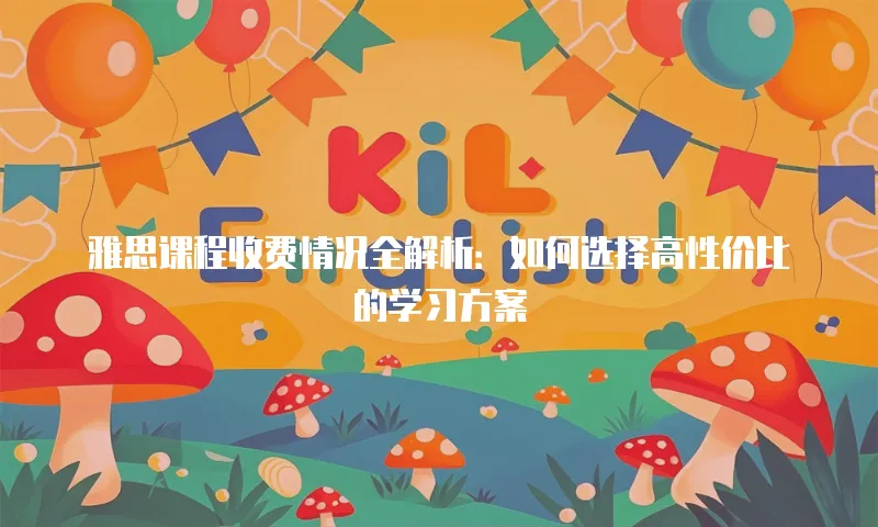 雅思课程收费情况全解析：如何选择高性价比的学习方案