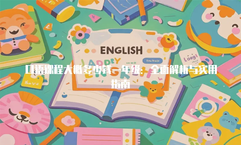 口语课程大概多少钱一年级：全面解析与实用指南