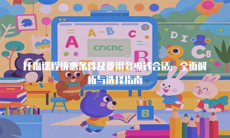 托福课程优惠条件及费用多少钱合适：全面解析与选择指南