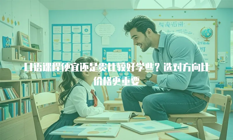 口语课程便宜还是贵比较好学些？选对方向比价格更重要