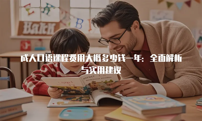 成人口语课程费用大概多少钱一年：全面解析与实用建议