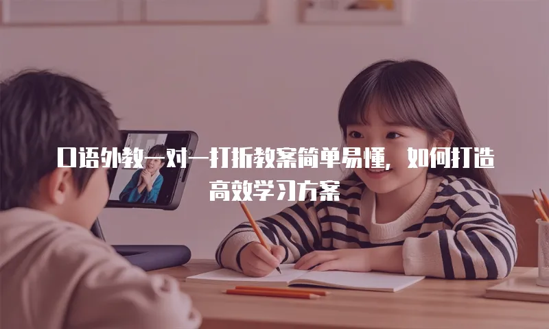 口语外教一对一打折教案简单易懂，如何打造高效学习方案