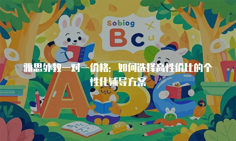 雅思外教一对一价格：如何选择高性价比的个性化辅导方案