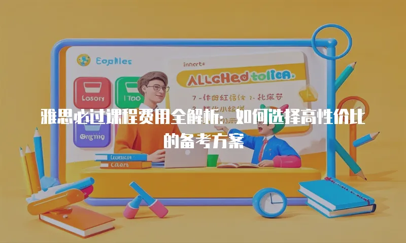 雅思必过课程费用全解析：如何选择高性价比的备考方案