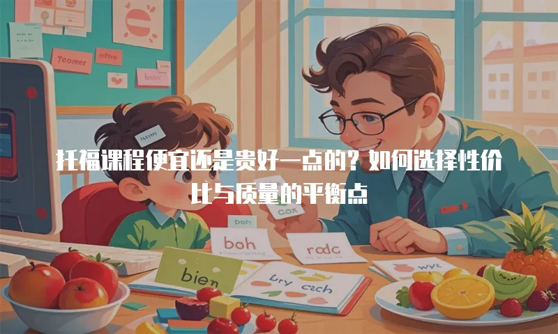 托福课程便宜还是贵好一点的？如何选择性价比与质量的平衡点