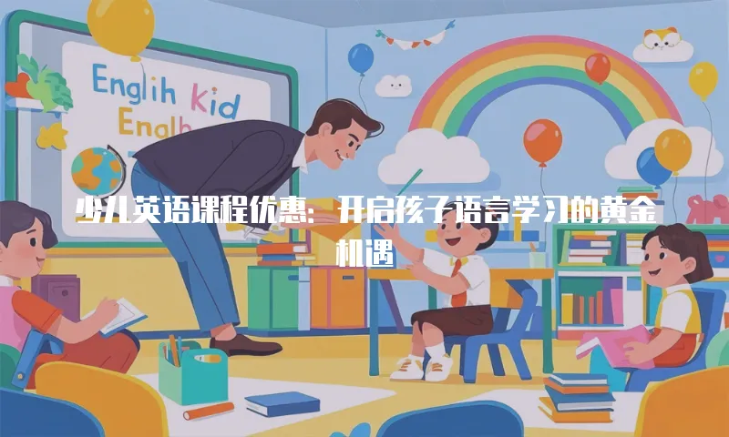 少儿英语课程优惠：开启孩子语言学习的黄金机遇