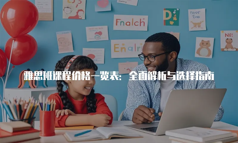 雅思班课程价格一览表：全面解析与选择指南