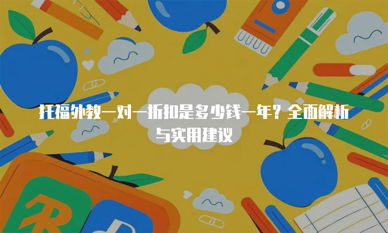 托福外教一对一折扣是多少钱一年？全面解析与实用建议