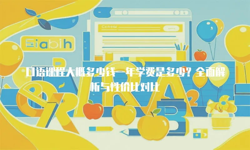 口语课程大概多少钱一年学费是多少？全面解析与性价比对比