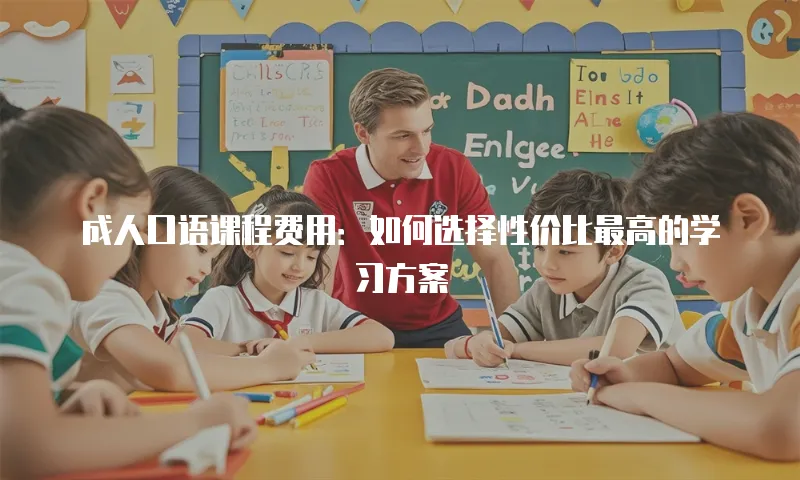 成人口语课程费用：如何选择性价比最高的学习方案