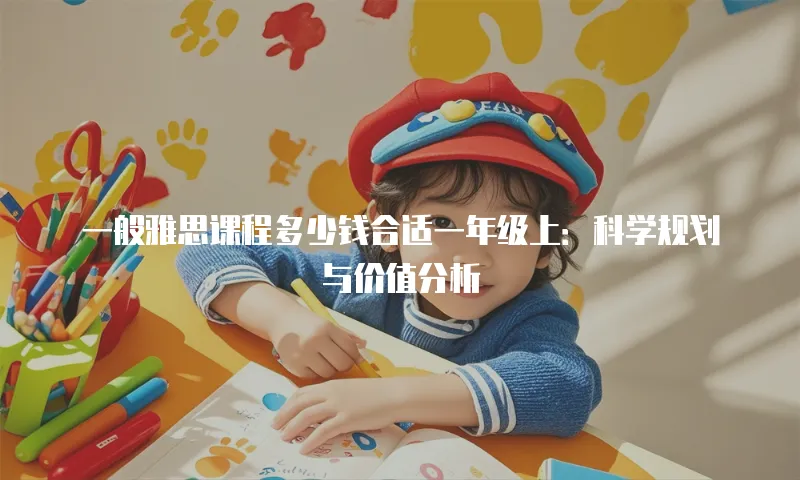 一般雅思课程多少钱合适一年级上：科学规划与价值分析