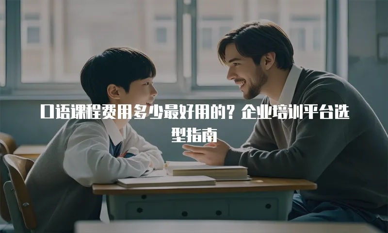 口语课程费用多少最好用的？企业培训平台选型指南