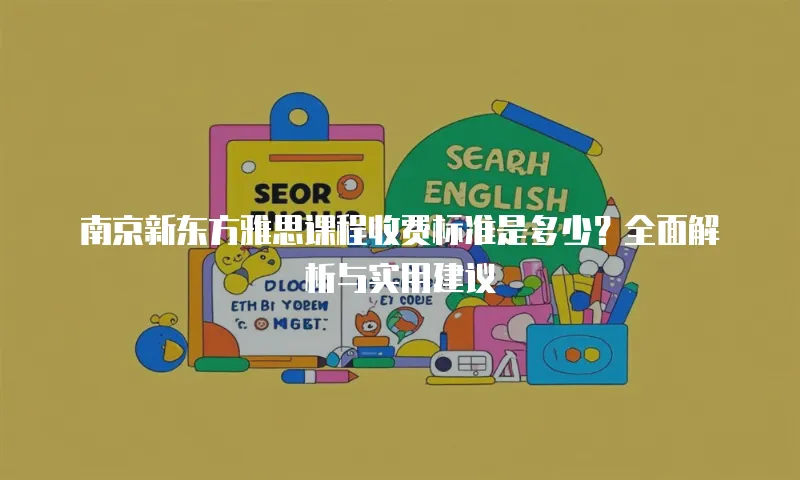 南京新东方雅思课程收费标准是多少？全面解析与实用建议
